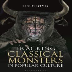 Liz Gloyn - Tracking Classical Monsters in Popular Culture (Retail) Liz Gloyn - Tracking Classical Monsters in Popular Culture (Retail)