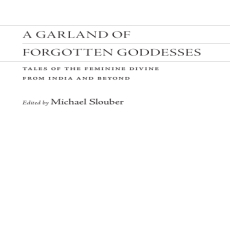 Michael Slouber - A Garland of Forgotten Goddesses. Tales of the Feminine Divine from India and Beyond (Retail) Michael Slouber - A Garland of Forgotten Goddesses. Tales of the Feminine Divine from India and Beyond (Retail)
